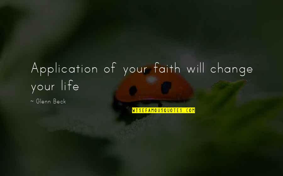 Application Quotes By Glenn Beck: Application of your faith will change your life