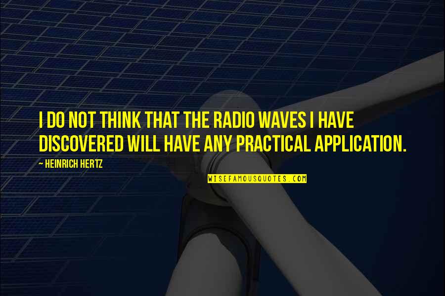 Application Quotes By Heinrich Hertz: I do not think that the radio waves