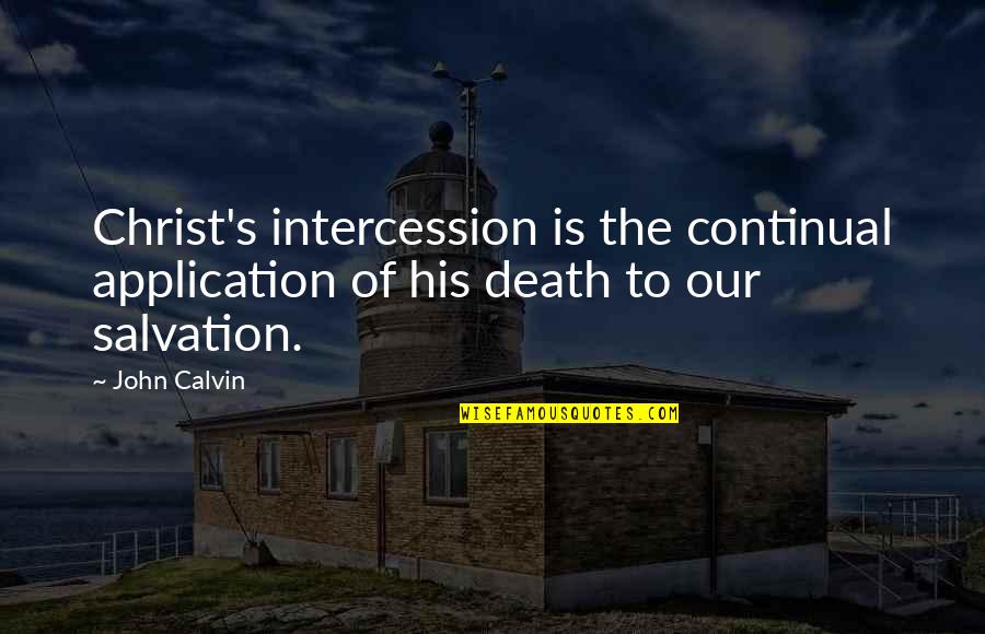 Application Quotes By John Calvin: Christ's intercession is the continual application of his