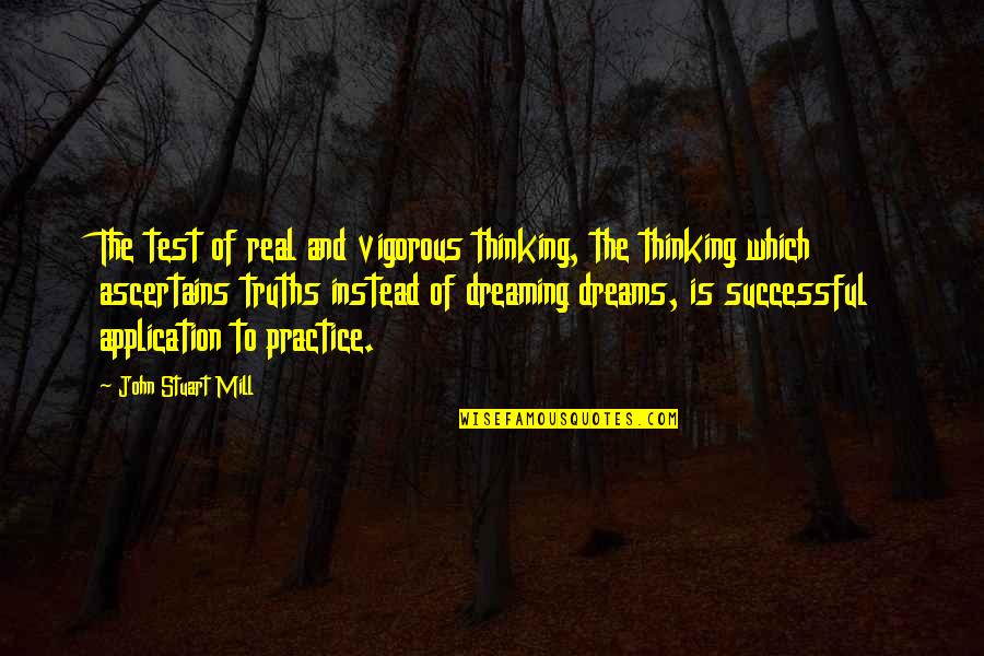 Application Quotes By John Stuart Mill: The test of real and vigorous thinking, the