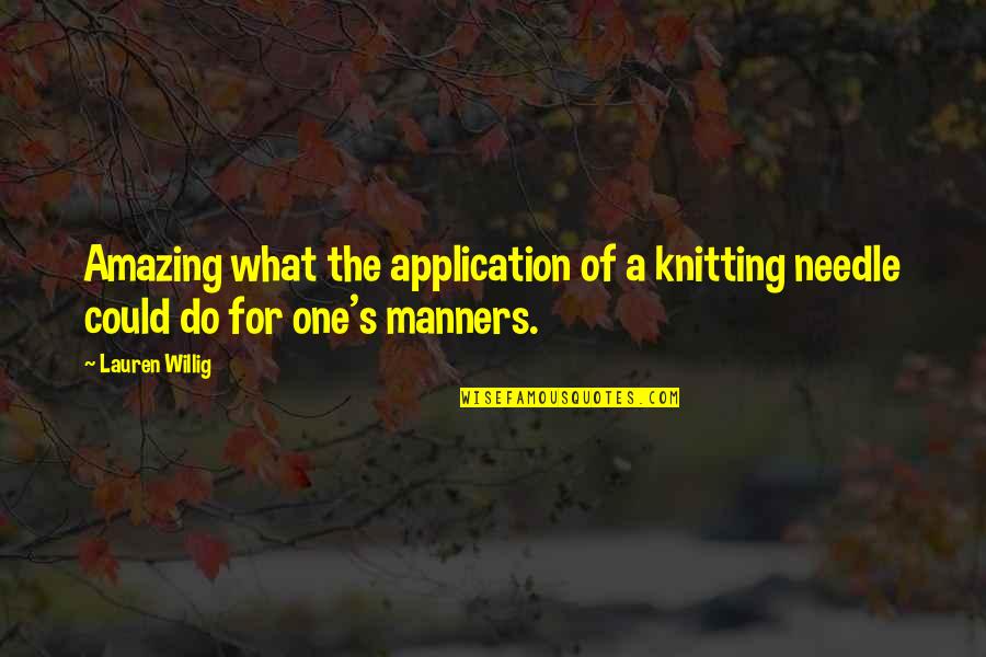 Application Quotes By Lauren Willig: Amazing what the application of a knitting needle