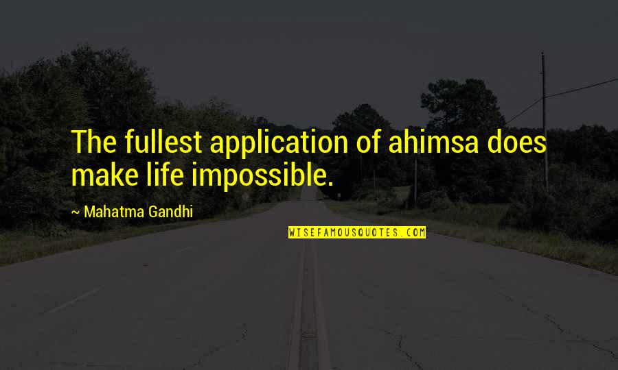 Application Quotes By Mahatma Gandhi: The fullest application of ahimsa does make life