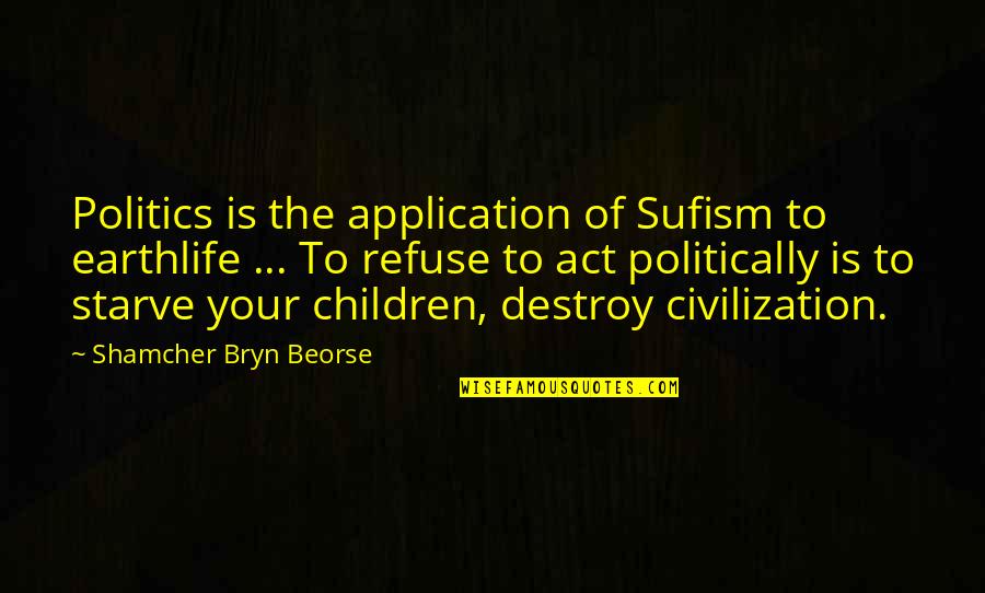 Application Quotes By Shamcher Bryn Beorse: Politics is the application of Sufism to earthlife