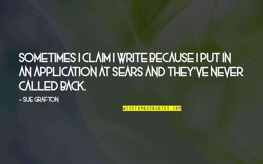 Application Quotes By Sue Grafton: Sometimes I claim I write because I put