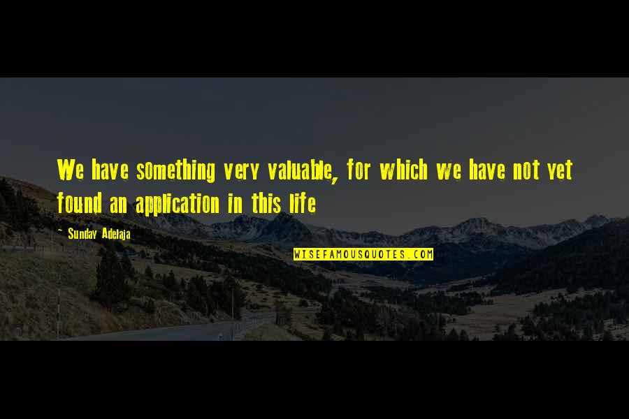 Application Quotes By Sunday Adelaja: We have something very valuable, for which we