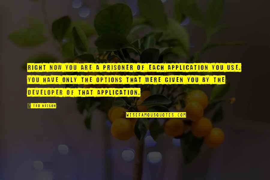 Application Quotes By Ted Nelson: Right now you are a prisoner of each