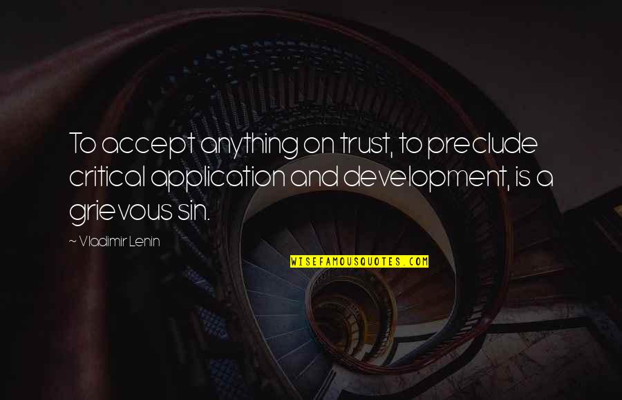 Application Quotes By Vladimir Lenin: To accept anything on trust, to preclude critical