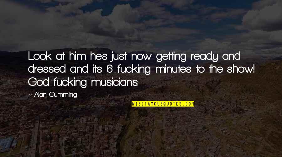 Applicative Quotes By Alan Cumming: Look at him he's just now getting ready