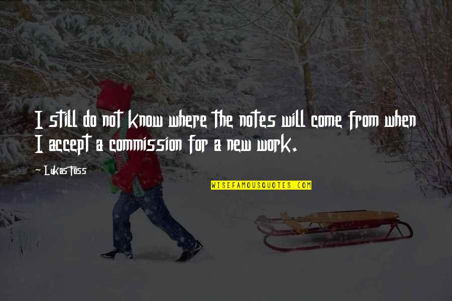 Applicators Augusta Quotes By Lukas Foss: I still do not know where the notes Applicators Augusta Quotes By Lukas Foss: I still do not know where the notes