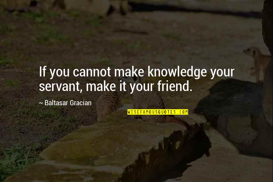 Applied Anthropology And Culinary Arts Quotes By Baltasar Gracian: If you cannot make knowledge your servant, make