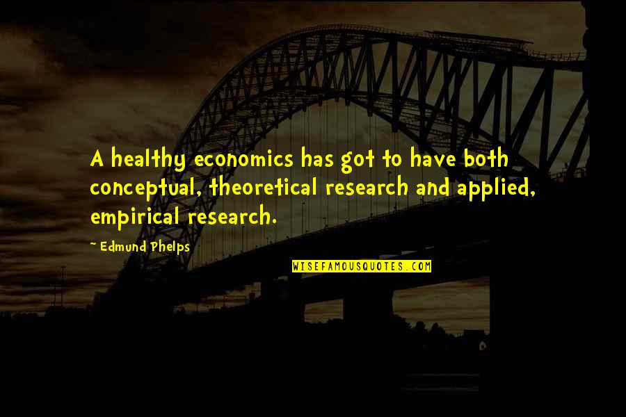 Applied Economics Quotes By Edmund Phelps: A healthy economics has got to have both Applied Economics Quotes By Edmund Phelps: A healthy economics has got to have both