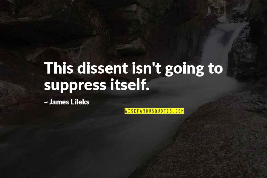 Applied Leadership Inspirational Quotes By James Lileks: This dissent isn't going to suppress itself.