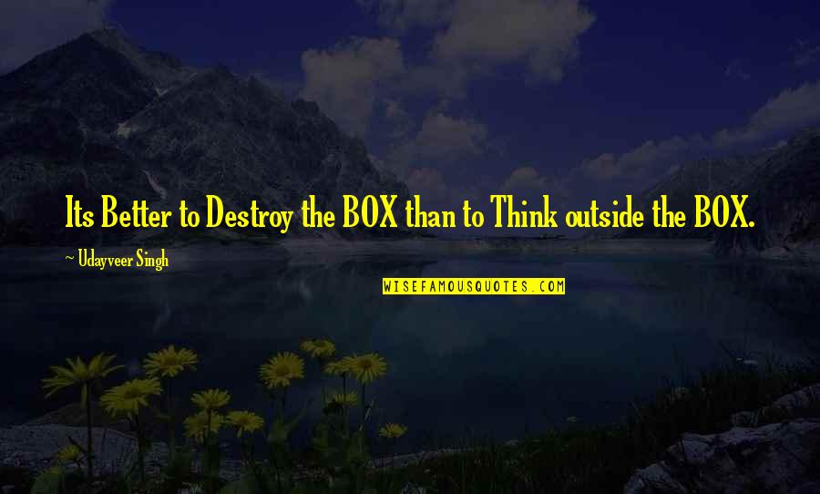 Applied Leadership Inspirational Quotes By Udayveer Singh: Its Better to Destroy the BOX than to