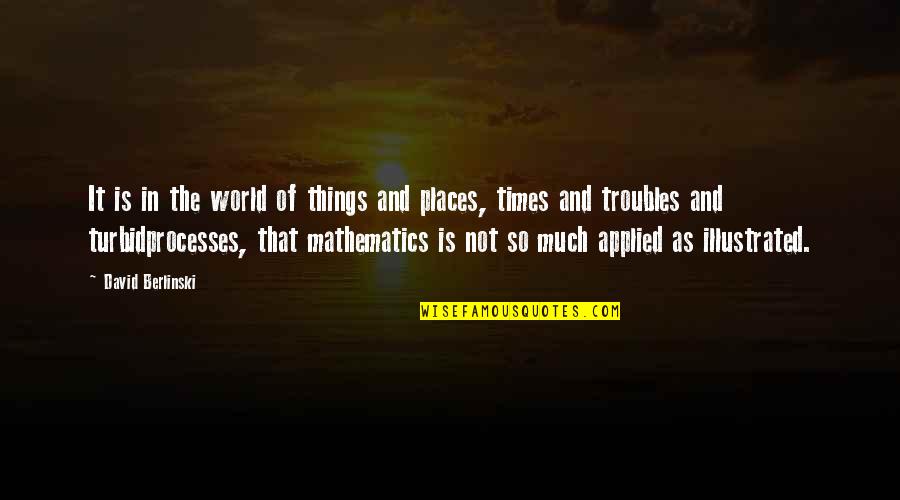 Applied Mathematics Quotes By David Berlinski: It is in the world of things and