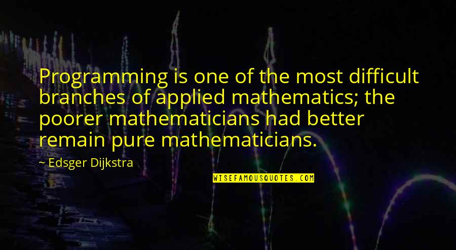 Applied Mathematics Quotes By Edsger Dijkstra: Programming is one of the most difficult branches