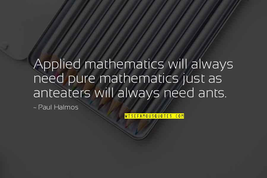 Applied Mathematics Quotes By Paul Halmos: Applied mathematics will always need pure mathematics just