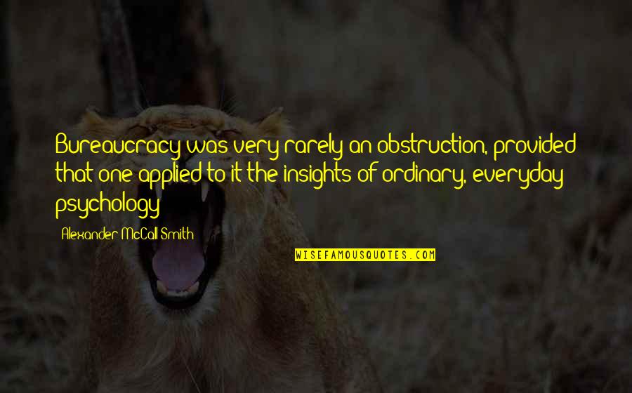 Applied Psychology Quotes By Alexander McCall Smith: Bureaucracy was very rarely an obstruction, provided that