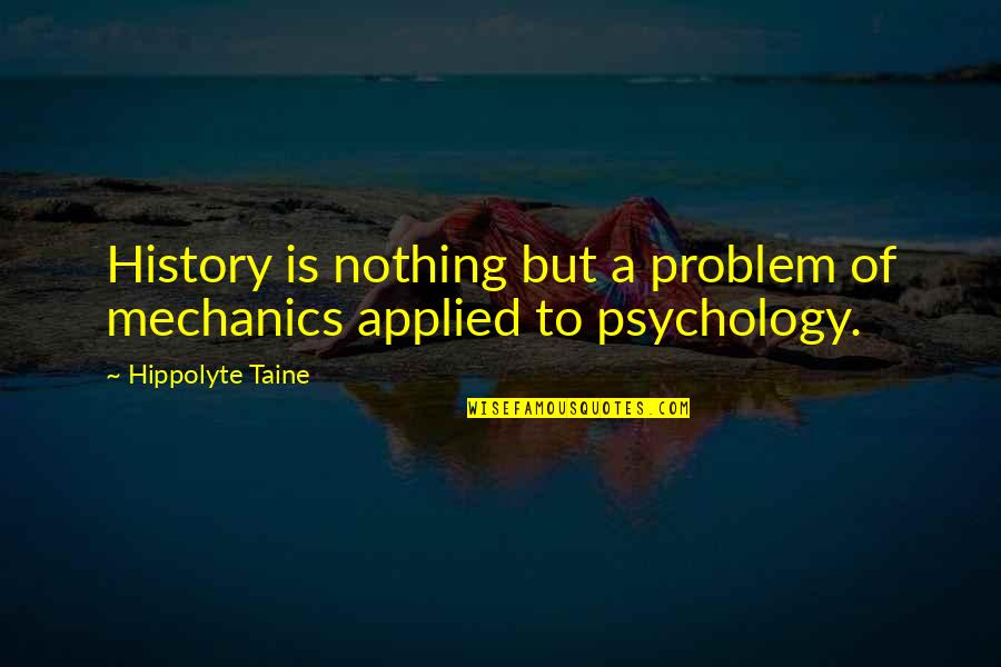 Applied Psychology Quotes By Hippolyte Taine: History is nothing but a problem of mechanics