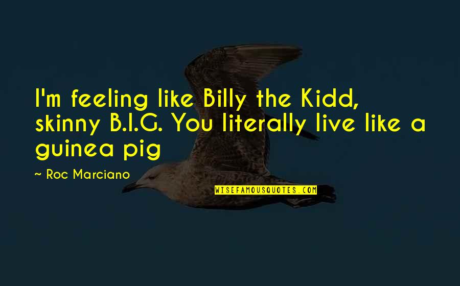 Applies Foundation Quotes By Roc Marciano: I'm feeling like Billy the Kidd, skinny B.I.G.