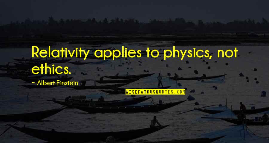 Applies Quotes By Albert Einstein: Relativity applies to physics, not ethics.