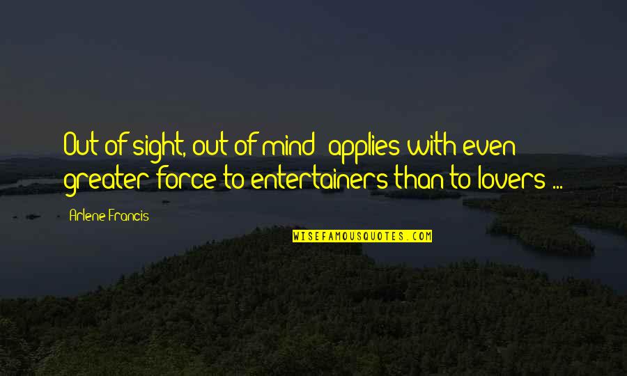 Applies Quotes By Arlene Francis: Out of sight, out of mind' applies with Applies Quotes By Arlene Francis: Out of sight, out of mind' applies with