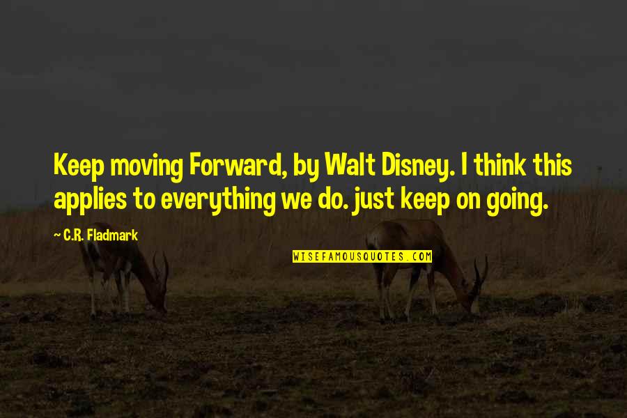 Applies Quotes By C.R. Fladmark: Keep moving Forward, by Walt Disney. I think