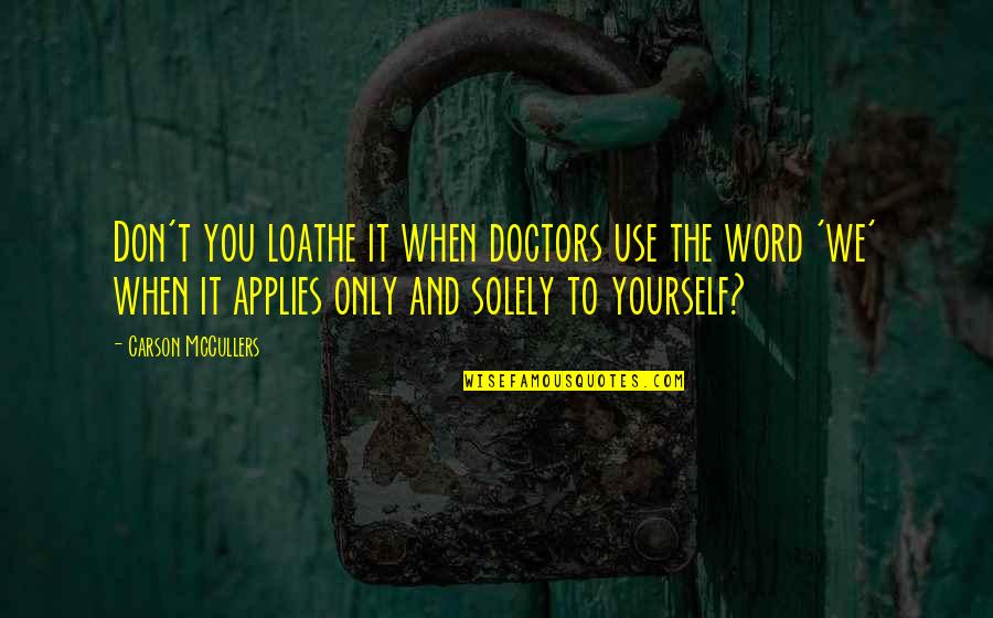 Applies Quotes By Carson McCullers: Don't you loathe it when doctors use the