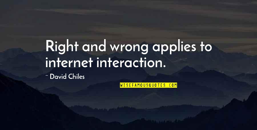 Applies Quotes By David Chiles: Right and wrong applies to internet interaction.
