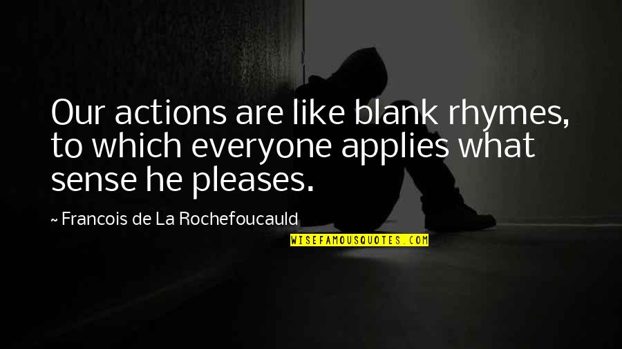 Applies Quotes By Francois De La Rochefoucauld: Our actions are like blank rhymes, to which