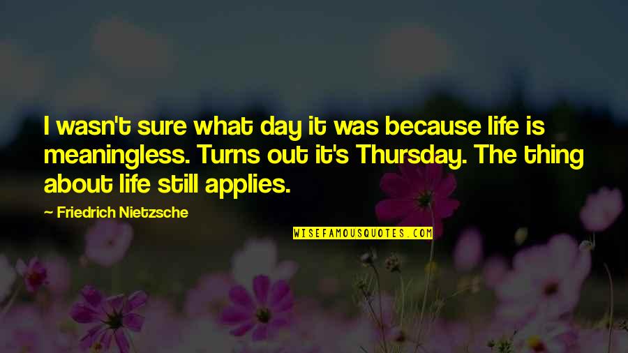 Applies Quotes By Friedrich Nietzsche: I wasn't sure what day it was because