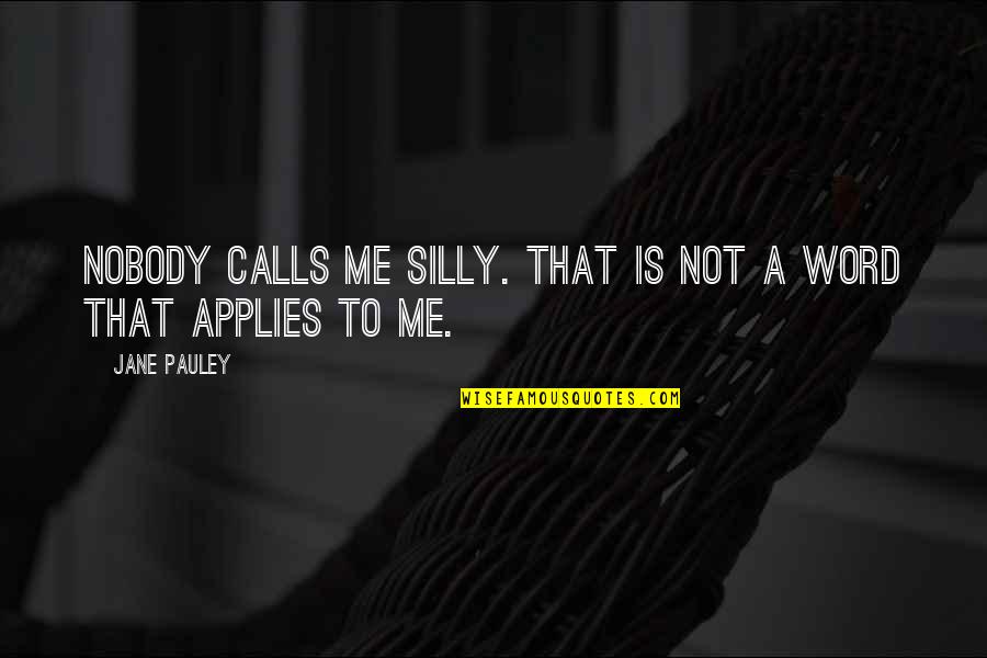 Applies Quotes By Jane Pauley: Nobody calls me silly. That is not a