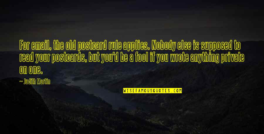 Applies Quotes By Judith Martin: For email, the old postcard rule applies. Nobody Applies Quotes By Judith Martin: For email, the old postcard rule applies. Nobody