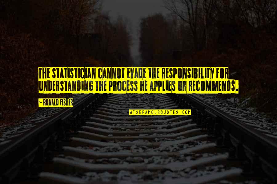 Applies Quotes By Ronald Fisher: The statistician cannot evade the responsibility for understanding