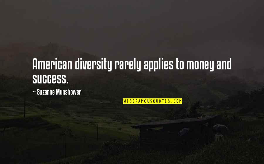 Applies Quotes By Suzanne Munshower: American diversity rarely applies to money and success.