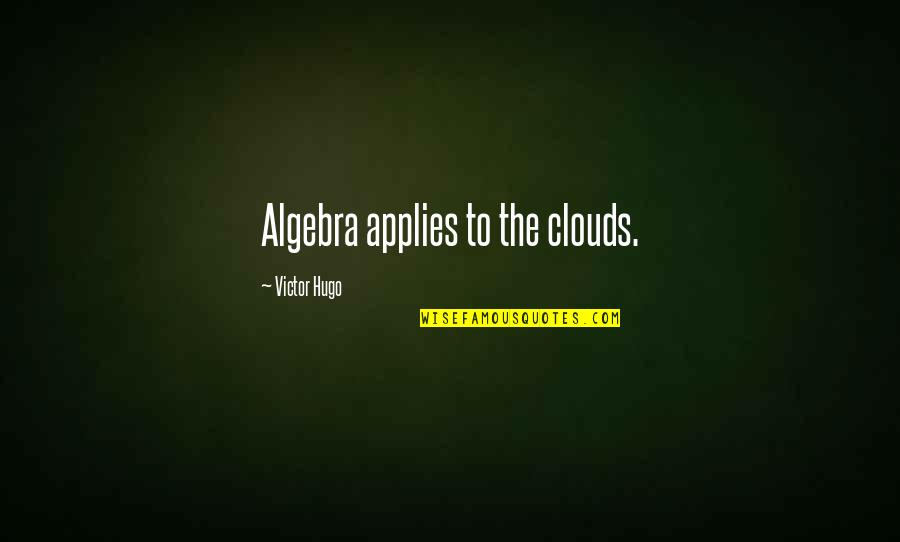 Applies Quotes By Victor Hugo: Algebra applies to the clouds.