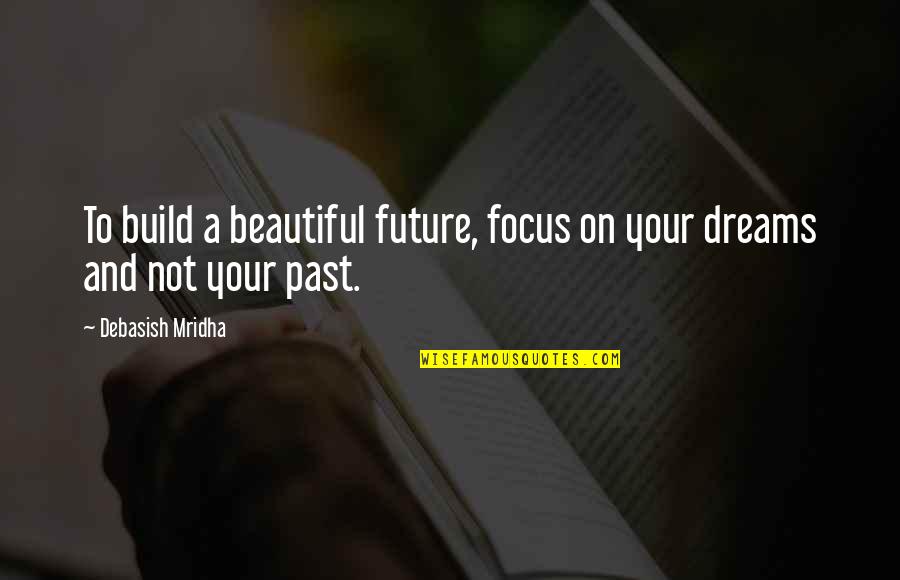 Applique Quotes By Debasish Mridha: To build a beautiful future, focus on your