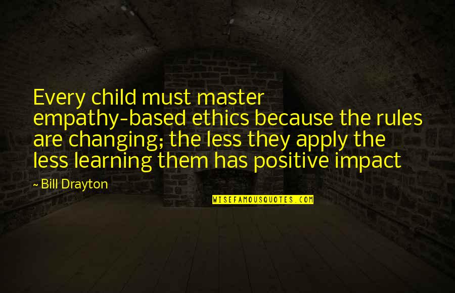Apply Learning Quotes By Bill Drayton: Every child must master empathy-based ethics because the