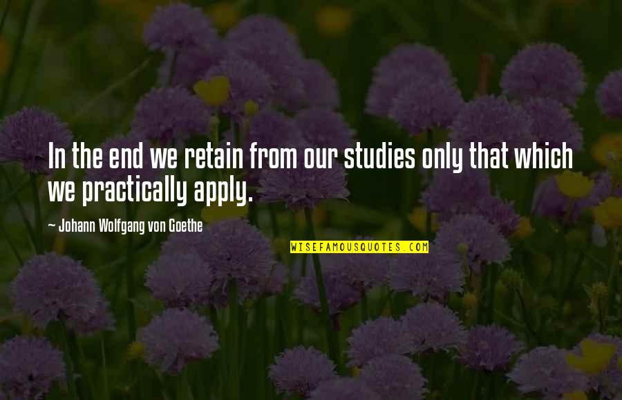 Apply Learning Quotes By Johann Wolfgang Von Goethe: In the end we retain from our studies