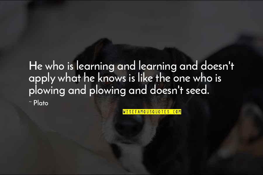 Apply Learning Quotes By Plato: He who is learning and learning and doesn't