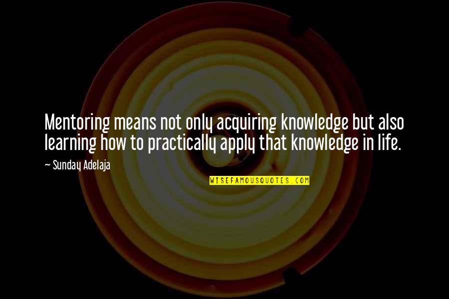 Apply Learning Quotes By Sunday Adelaja: Mentoring means not only acquiring knowledge but also