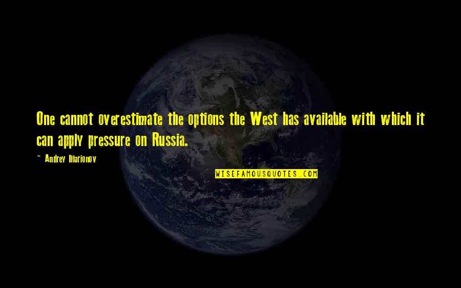 Apply Pressure Quotes By Andrey Illarionov: One cannot overestimate the options the West has