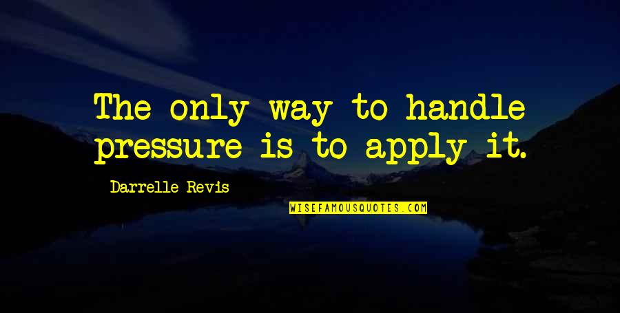 Apply Pressure Quotes By Darrelle Revis: The only way to handle pressure is to