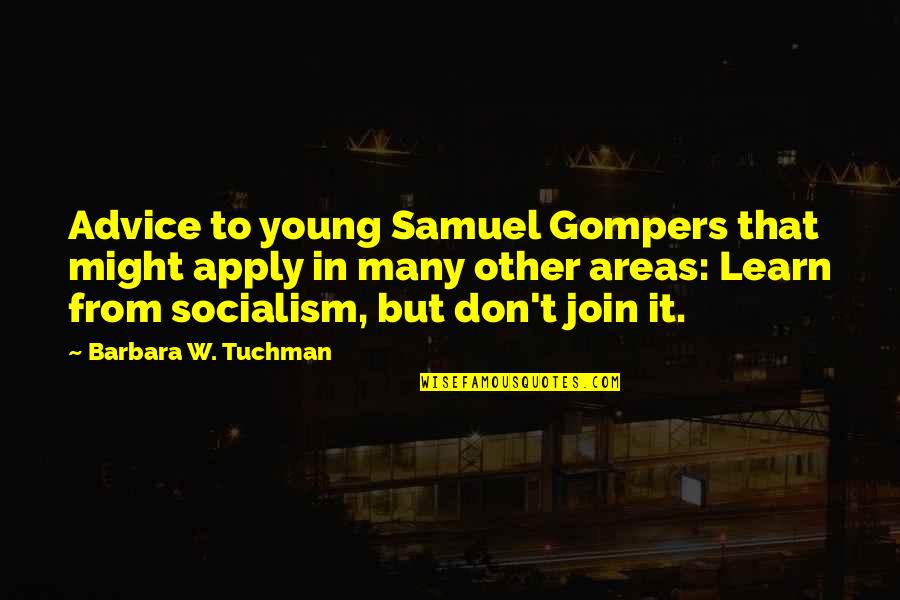 Apply Quotes By Barbara W. Tuchman: Advice to young Samuel Gompers that might apply