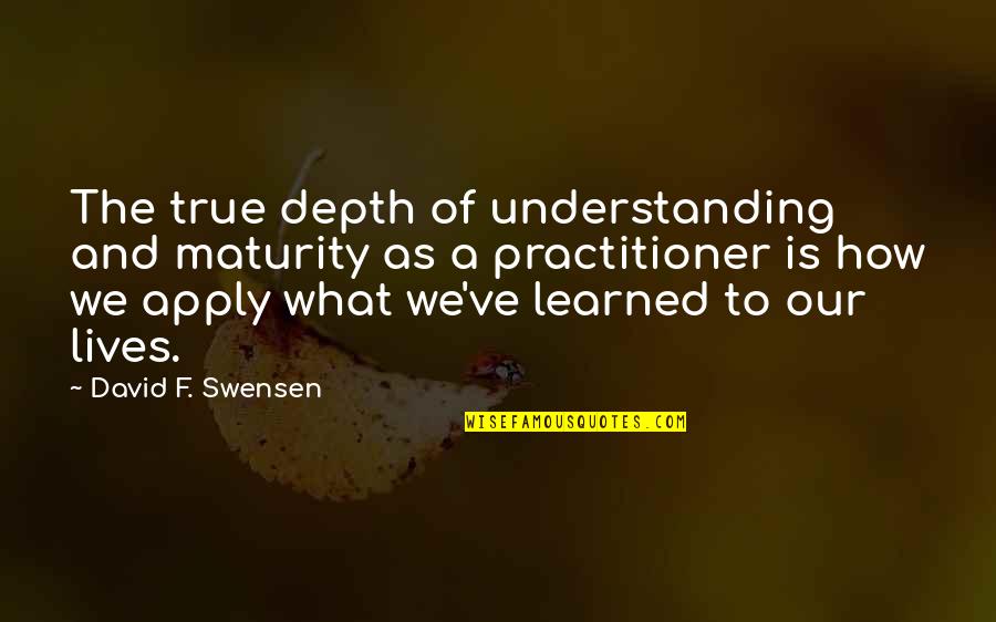 Apply Quotes By David F. Swensen: The true depth of understanding and maturity as