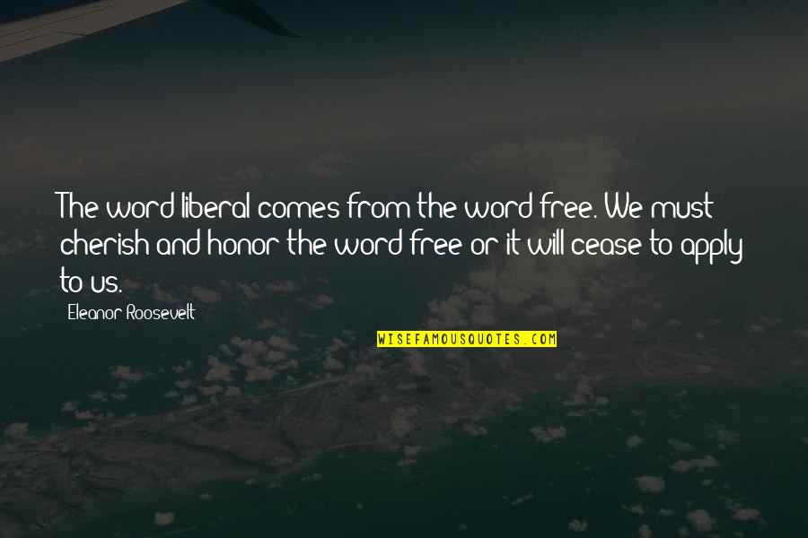 Apply Quotes By Eleanor Roosevelt: The word liberal comes from the word free.