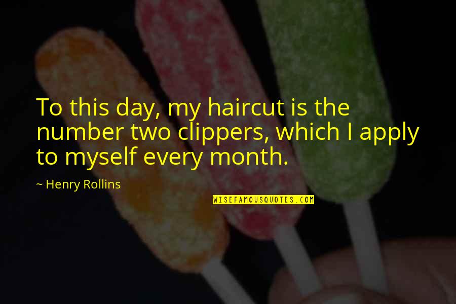 Apply Quotes By Henry Rollins: To this day, my haircut is the number