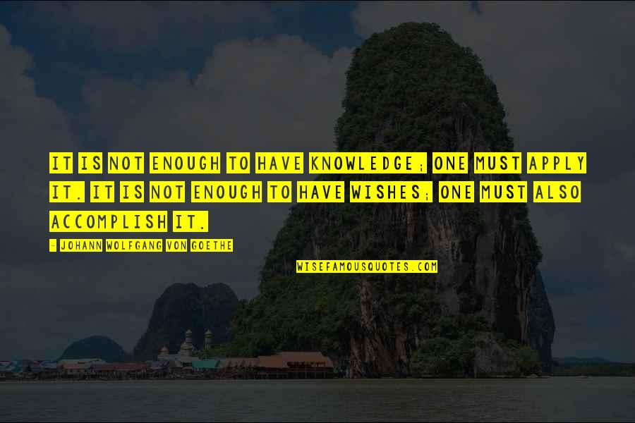 Apply Quotes By Johann Wolfgang Von Goethe: It is not enough to have knowledge; one Apply Quotes By Johann Wolfgang Von Goethe: It is not enough to have knowledge; one