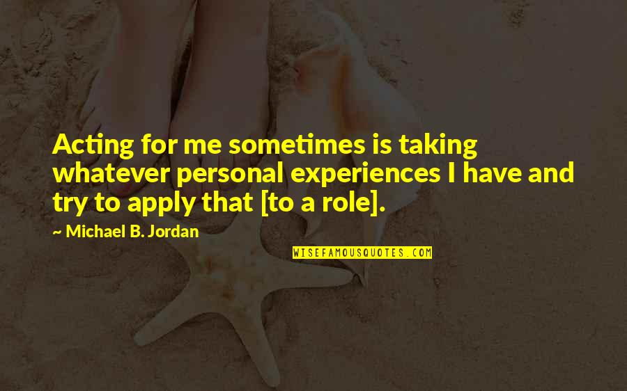 Apply Quotes By Michael B. Jordan: Acting for me sometimes is taking whatever personal