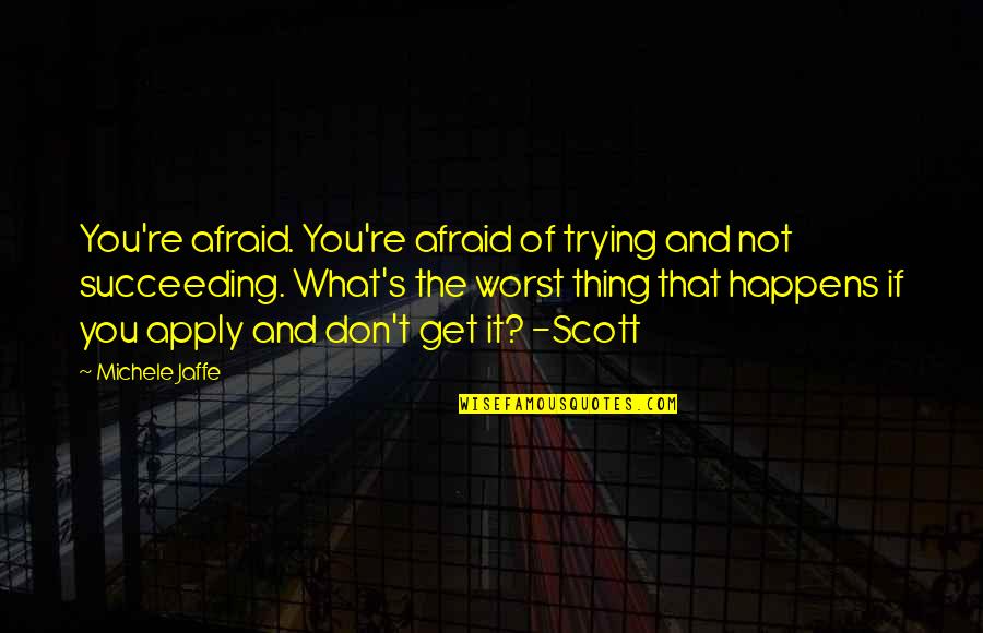 Apply Quotes By Michele Jaffe: You're afraid. You're afraid of trying and not