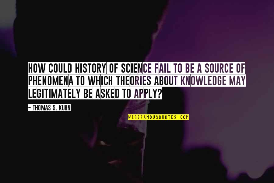 Apply Quotes By Thomas S. Kuhn: How could history of science fail to be